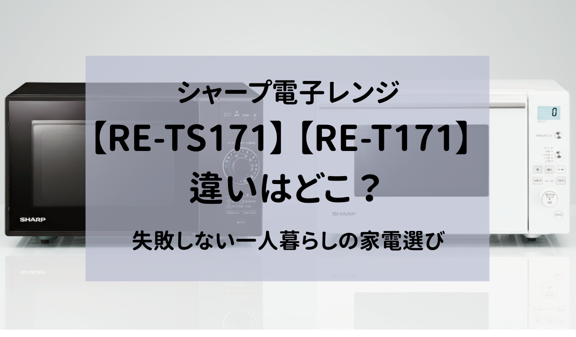シャープの電子レンジRE-TS171とRE-T171の違いはどこ？失敗しない一人暮らしの家電選び